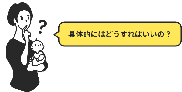 具体的にはどうすればいいの？