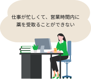 仕事が忙しくて、営業時間内に薬を受取ることができない