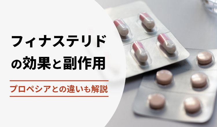 【医師監修】フィナステリドの効果と副作用プロペシアとの違いも解説