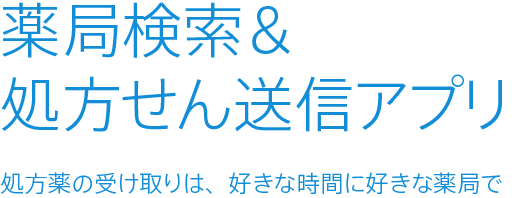 薬局検索＆処方せん送信アプリ　処方薬の受け取りは、好きな時間に好きな薬局で